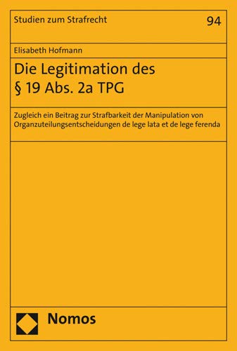 Die Legitimation des § 19 Abs. 2a TPG: Zugleich ein Beitrag zur Strafbarkeit der Manipulation von Organzuteilungsentscheidungen de lege lata et de lege ferenda (Studien Zum Strafrecht)