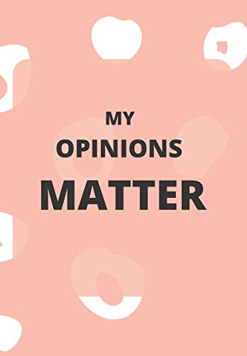 MY OPINIONS MATTER: FRONT COVER QUOTATION JOURNAL FOR GIRLS & WOMEN WHO WANT TO BE INSPIRED EVERY DAY, TO NOTE DOWN ALL  YOUR THOUGHTS AND IDEAS THAT YOU WANT TO REMEMBER AND EXPLORE.