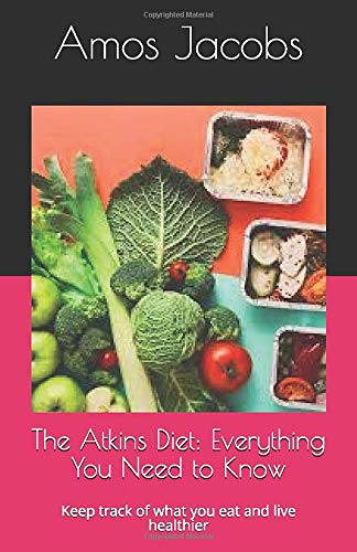 The Atkins Diet: Everything You Need to Know: Keep track of what you eat and live healthier