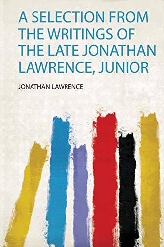 A Selection from the Writings of the Late Jonathan Lawrence, Junior