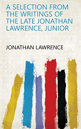 A Selection from the Writings of the Late Jonathan Lawrence, Junior (English Edition)