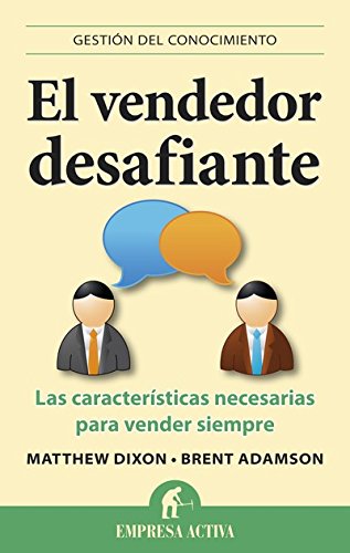 El vendedor desafiante: Las características necesarias para vender siempre (Gestión del conocimiento)