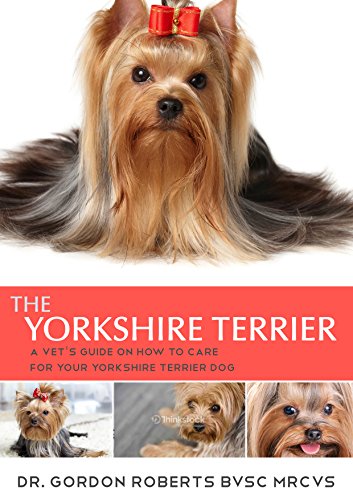 The Yorkshire Terrier: A vet's guide on how to care for your Yorkshire Terrier dog (English Edition)