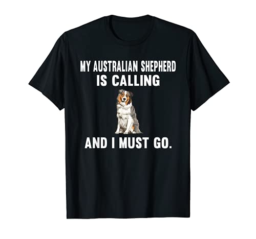 Perro Esta Llamando Y Debo Irme Pastor Ovejero Australiano Camiseta