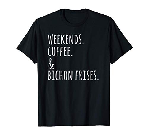 Weekends Coffee And Bichon Frise Perro Camiseta